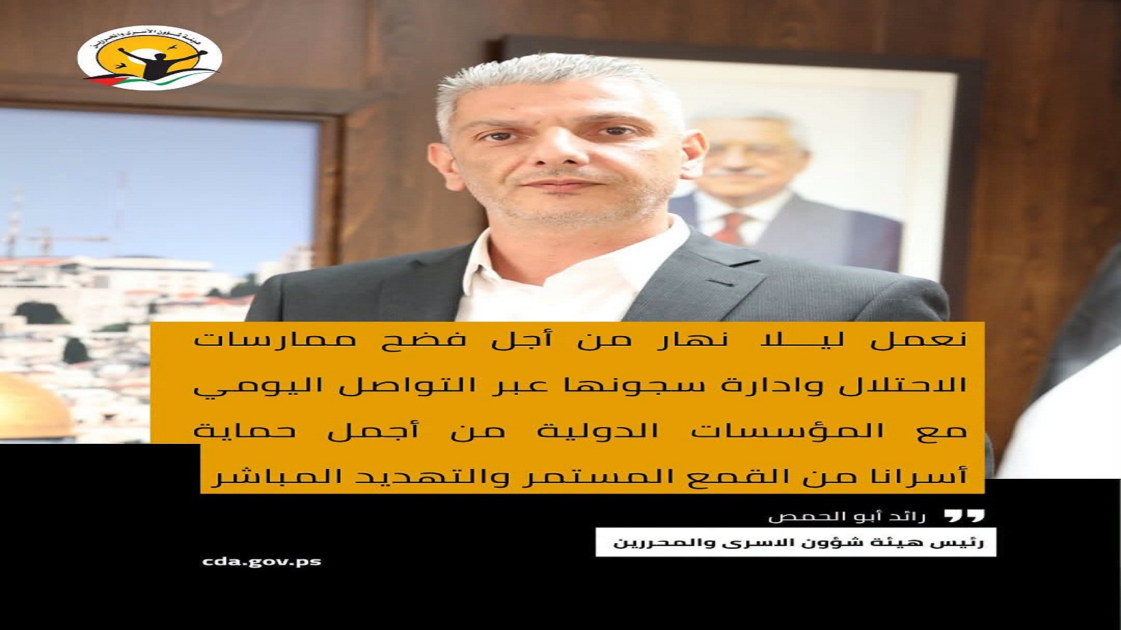 رئيس هيئة شؤون الأسرى والمحررين رائد أبو الحمص: نعمل ليلاً نهاراً لفضح ممارسات الاحتلال وحماية أسرانا من القمع